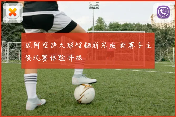 迈阿密热火球馆翻新完成 新赛季主场观赛体验升级