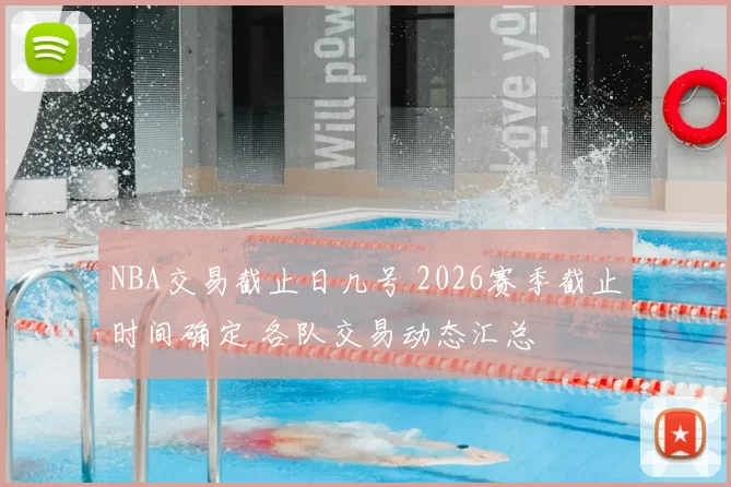 NBA交易截止日几号 2026赛季截止时间确定 各队交易动态汇总