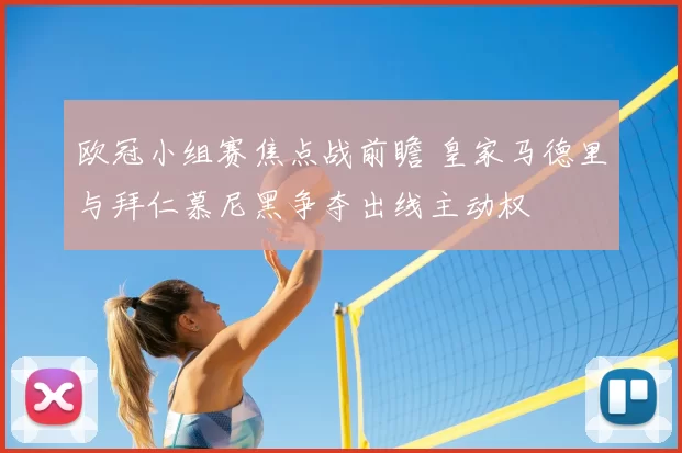 欧冠小组赛焦点战前瞻 皇家马德里与拜仁慕尼黑争夺出线主动权