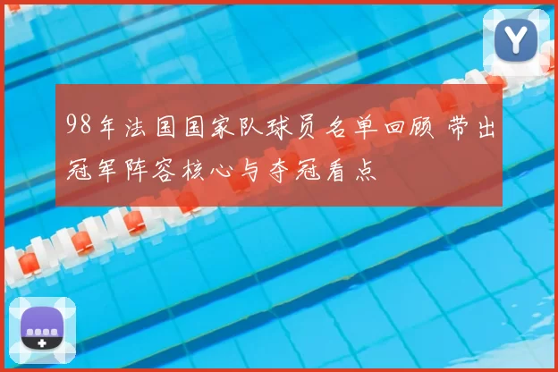98年法国国家队球员名单回顾 带出冠军阵容核心与夺冠看点
