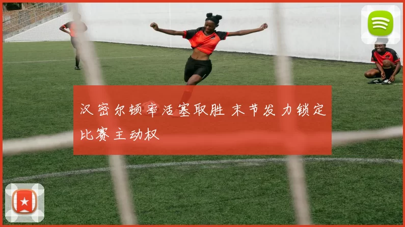 汉密尔顿率活塞取胜 末节发力锁定比赛主动权