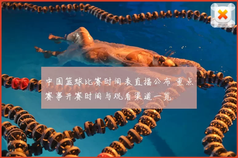中国篮球比赛时间表直播公布 重点赛事开赛时间与观看渠道一览