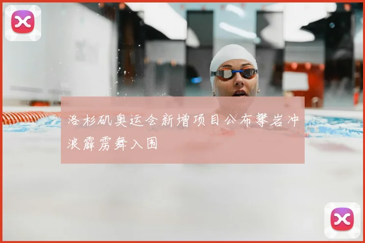 洛杉矶奥运会新增项目公布攀岩冲浪霹雳舞入围