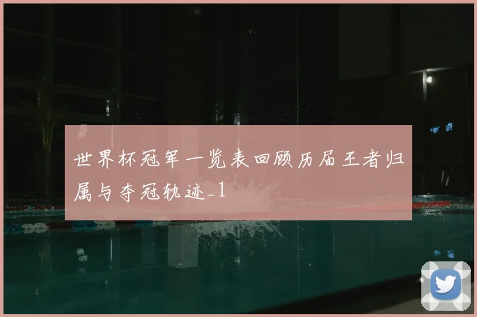 世界杯冠军一览表回顾历届王者归属与夺冠轨迹_1