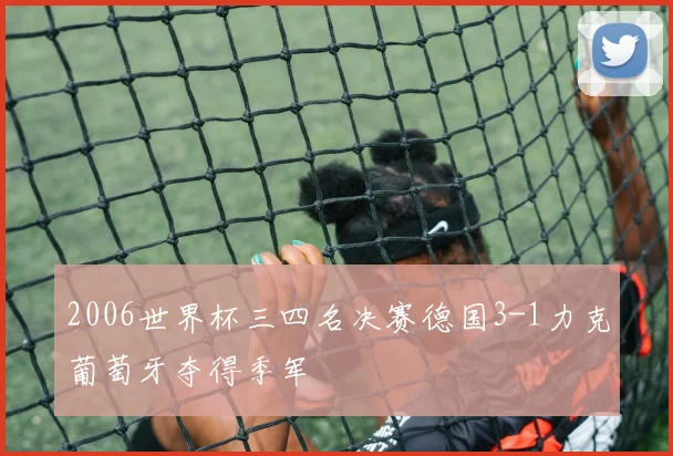 2006世界杯三四名决赛德国3-1力克葡萄牙夺得季军